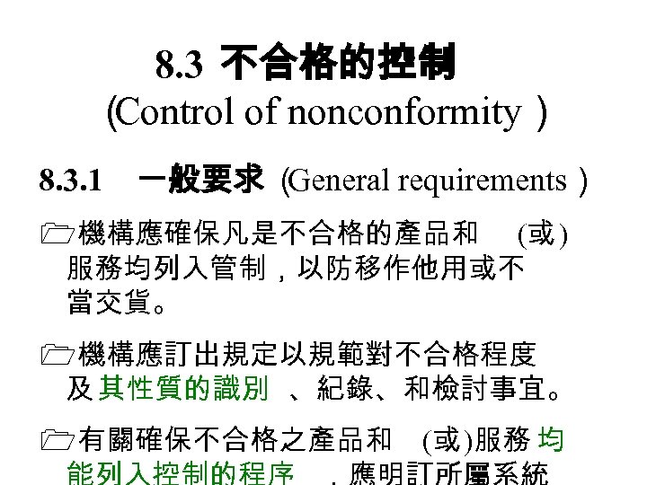 8. 3 不合格的控制 （ Control of nonconformity） 8. 3. 1　一般要求 （ General requirements） 機構應確保凡是不合格的產品和