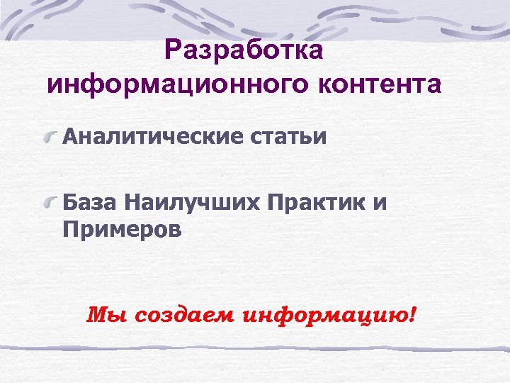 Разработка информационного контента Аналитические статьи База Наилучших Практик и Примеров Мы создаем информацию! 