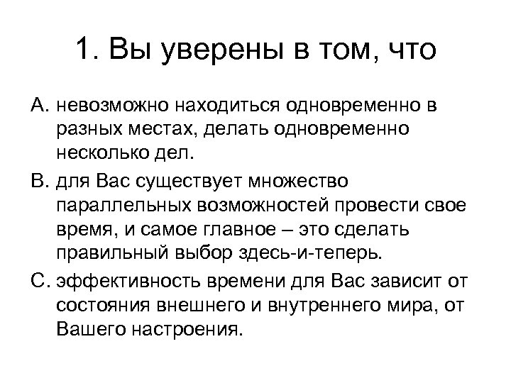 1. Вы уверены в том, что A. невозможно находиться одновременно в разных местах, делать