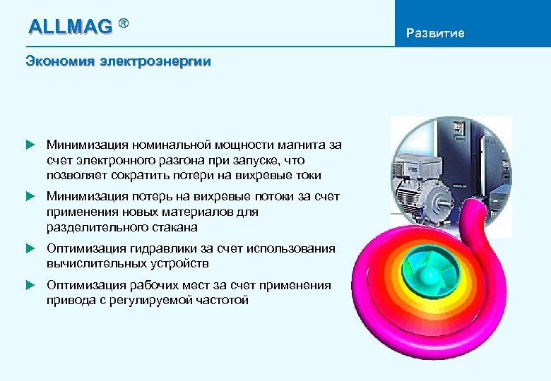 ALLMAG ® Экономия электроэнергии u Минимизация номинальной мощности магнита за счет электронного разгона при