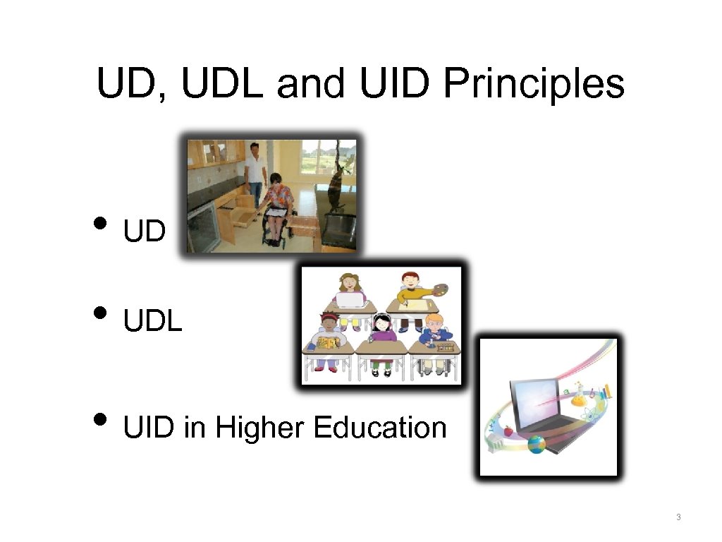 UD, UDL and UID Principles • UDL • UID in Higher Education 3 