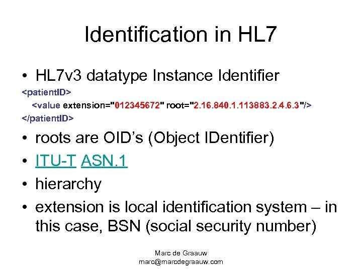 Identification in HL 7 • HL 7 v 3 datatype Instance Identifier <patient. ID>