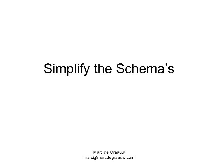 Simplify the Schema’s Marc de Graauw marc@marcdegraauw. com 