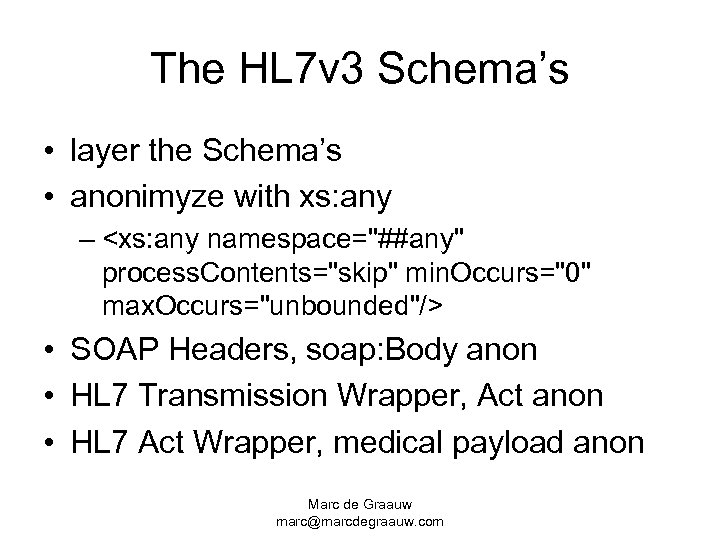 The HL 7 v 3 Schema’s • layer the Schema’s • anonimyze with xs: