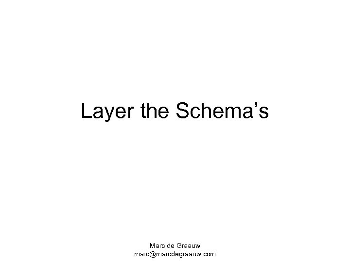 Layer the Schema’s Marc de Graauw marc@marcdegraauw. com 