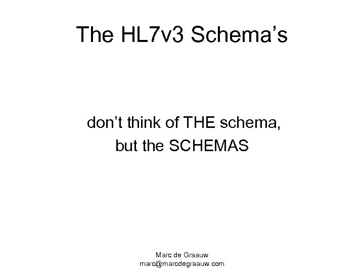 The HL 7 v 3 Schema’s don’t think of THE schema, but the SCHEMAS