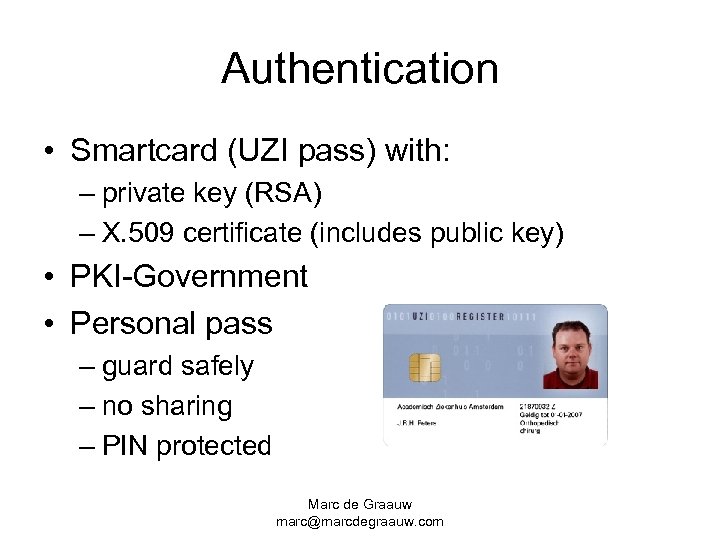 Authentication • Smartcard (UZI pass) with: – private key (RSA) – X. 509 certificate