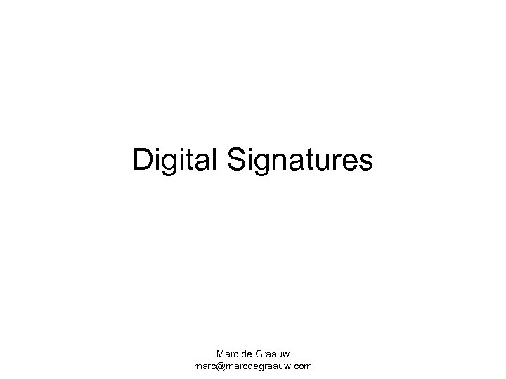 Digital Signatures Marc de Graauw marc@marcdegraauw. com 