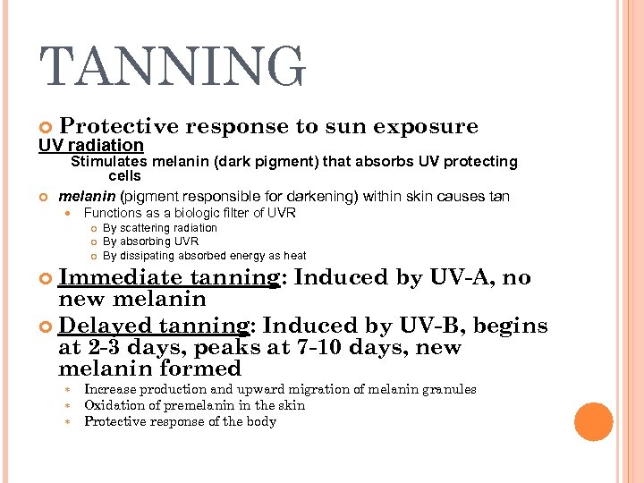TANNING Protective response to sun exposure Stimulates melanin (dark pigment) that absorbs UV protecting