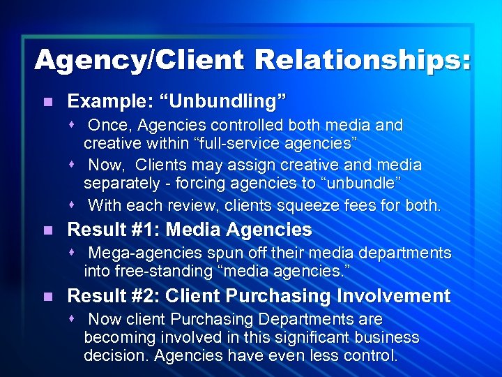 Agency/Client Relationships: n Example: “Unbundling” s Once, Agencies controlled both media and creative within
