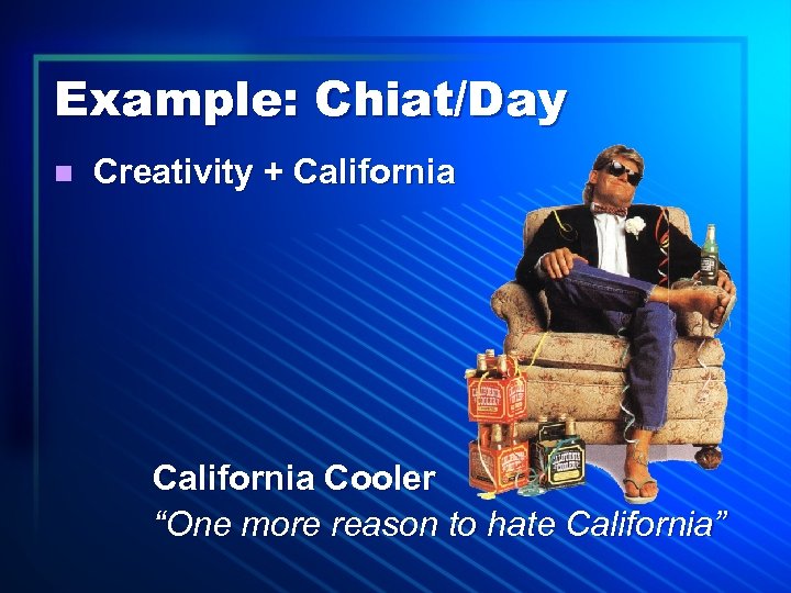 Example: Chiat/Day n Creativity + California Cooler “One more reason to hate California” 