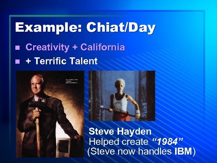 Example: Chiat/Day n n Creativity + California + Terrific Talent Steve Hayden Helped create