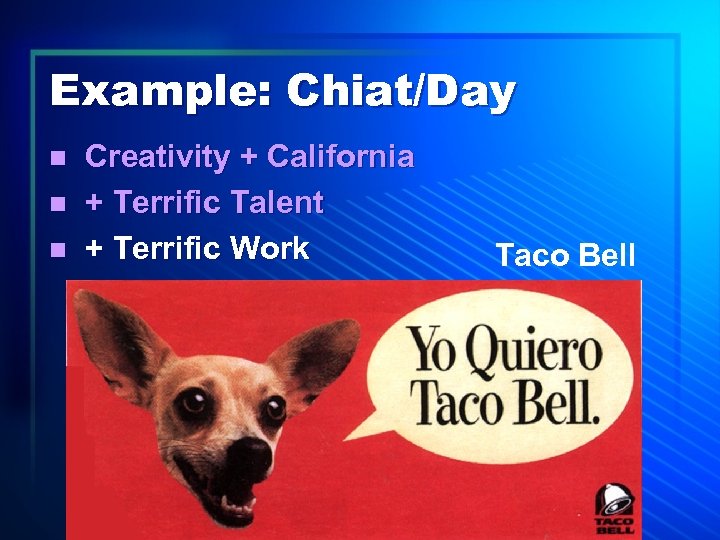 Example: Chiat/Day n n n Creativity + California + Terrific Talent + Terrific Work