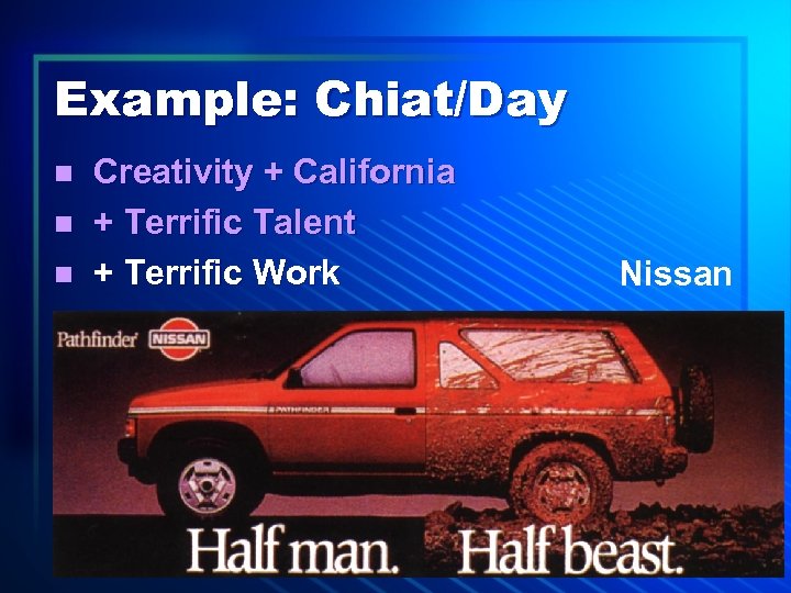 Example: Chiat/Day n n n Creativity + California + Terrific Talent + Terrific Work