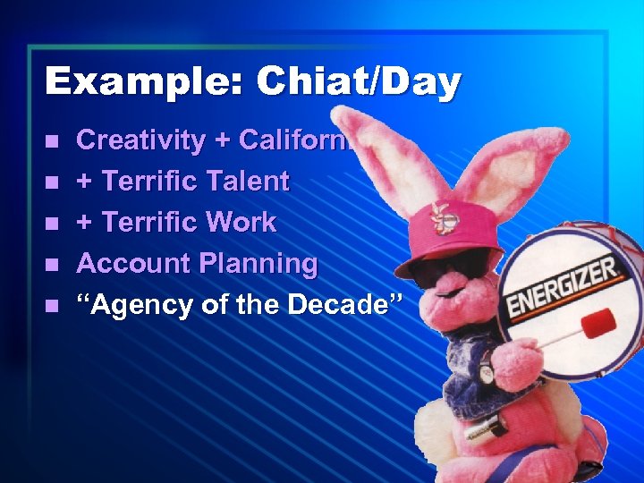 Example: Chiat/Day n n n Creativity + California + Terrific Talent + Terrific Work