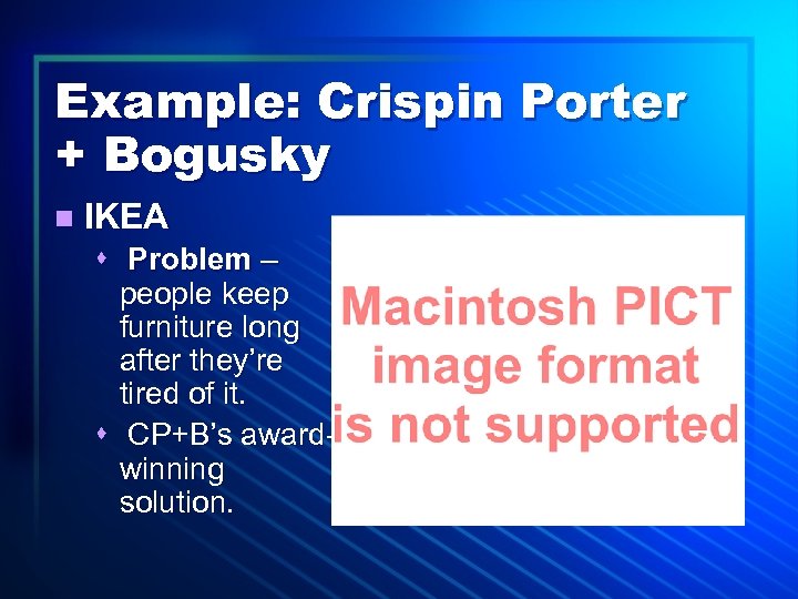 Example: Crispin Porter + Bogusky n IKEA s Problem – people keep furniture long