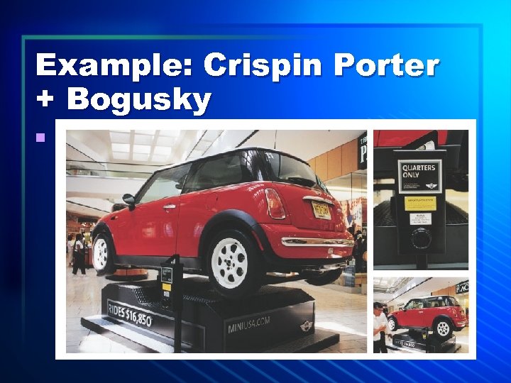 Example: Crispin Porter + Bogusky n Mini. Cooper 