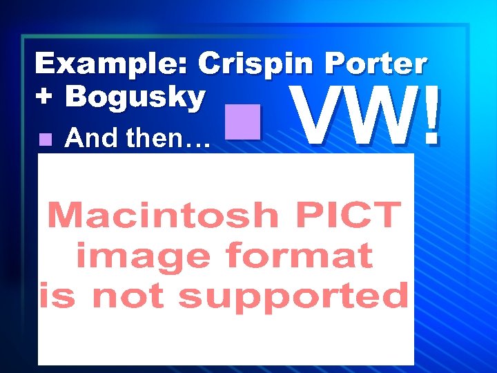 Example: Crispin Porter + Bogusky n And then… n VW! 