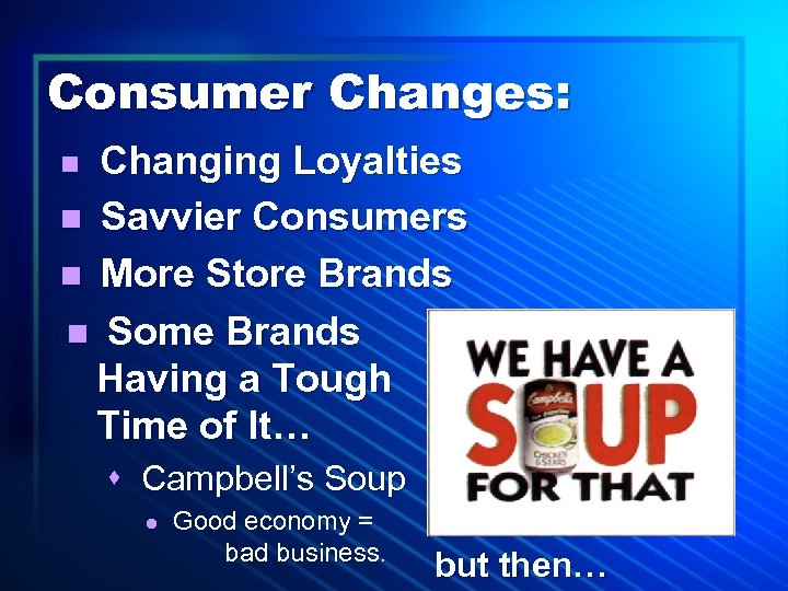 Consumer Changes: Changing Loyalties n Savvier Consumers n More Store Brands n Some Brands