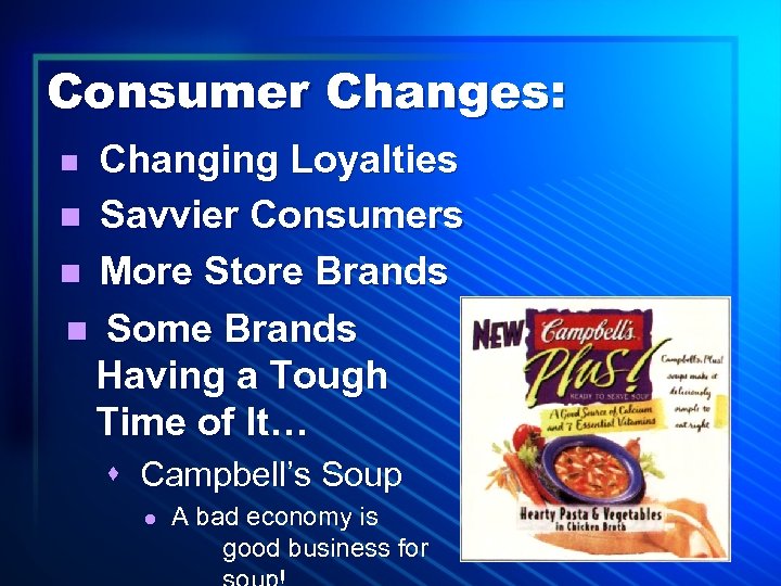 Consumer Changes: Changing Loyalties n Savvier Consumers n More Store Brands n Some Brands
