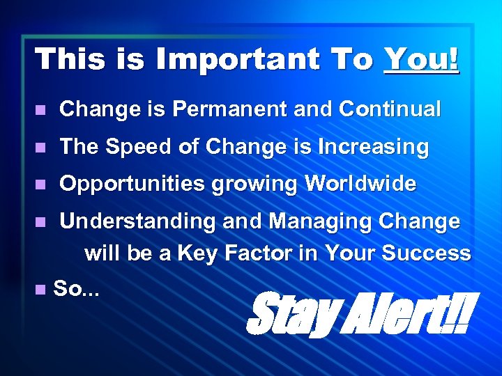 This is Important To You! n Change is Permanent and Continual n The Speed