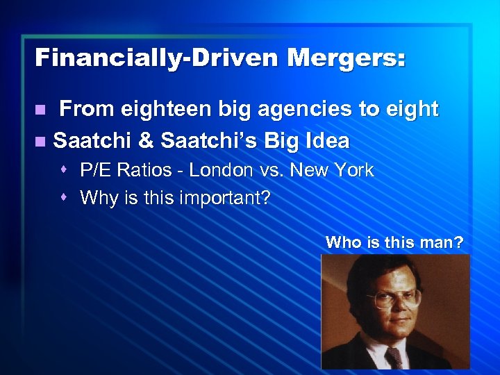 Financially-Driven Mergers: From eighteen big agencies to eight n Saatchi & Saatchi’s Big Idea