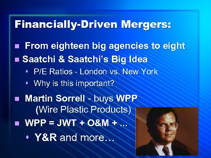 Financially-Driven Mergers: From eighteen big agencies to eight n Saatchi & Saatchi’s Big Idea