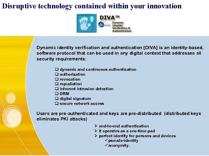 Disruptive technology contained within your innovation Dynamic identity verification and authentication [DIVA] is an