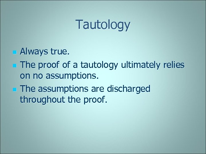 Tautology n n n Always true. The proof of a tautology ultimately relies on