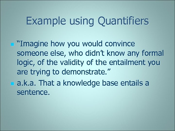 Example using Quantifiers n n “Imagine how you would convince someone else, who didn’t