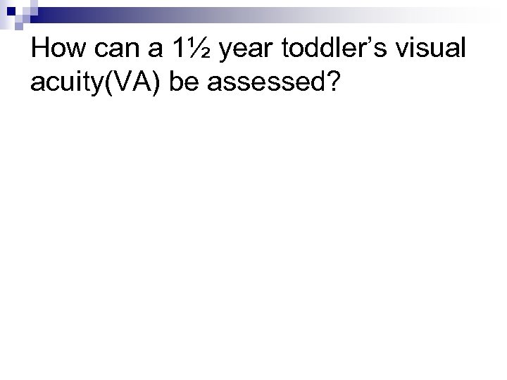 How can a 1½ year toddler’s visual acuity(VA) be assessed? 