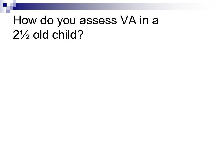 How do you assess VA in a 2½ old child? 