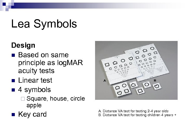 Lea Symbols Design n Based on same principle as log. MAR acuity tests n