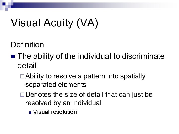 Visual Acuity (VA) Definition n The ability of the individual to discriminate detail ¨