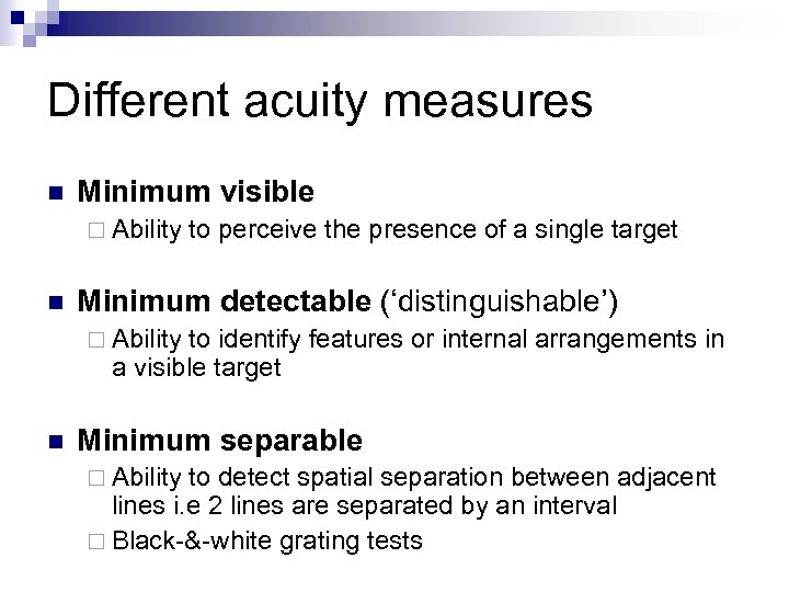 Different acuity measures n Minimum visible ¨ Ability n to perceive the presence of