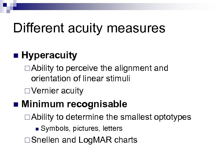 Different acuity measures n Hyperacuity ¨ Ability to perceive the alignment and orientation of