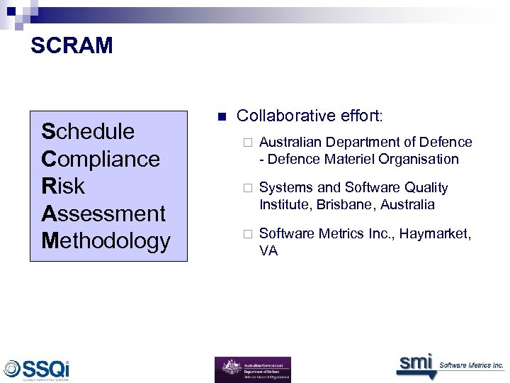 SCRAM Schedule Compliance Risk Assessment Methodology n Collaborative effort: ¨ Australian Department of Defence