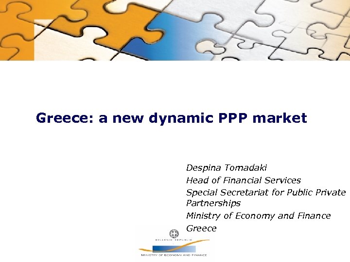 Greece: a new dynamic PPP market Despina Tomadaki Head of Financial Services Special Secretariat