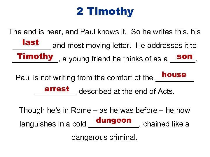 2 Timothy The end is near, and Paul knows it. So he writes this,