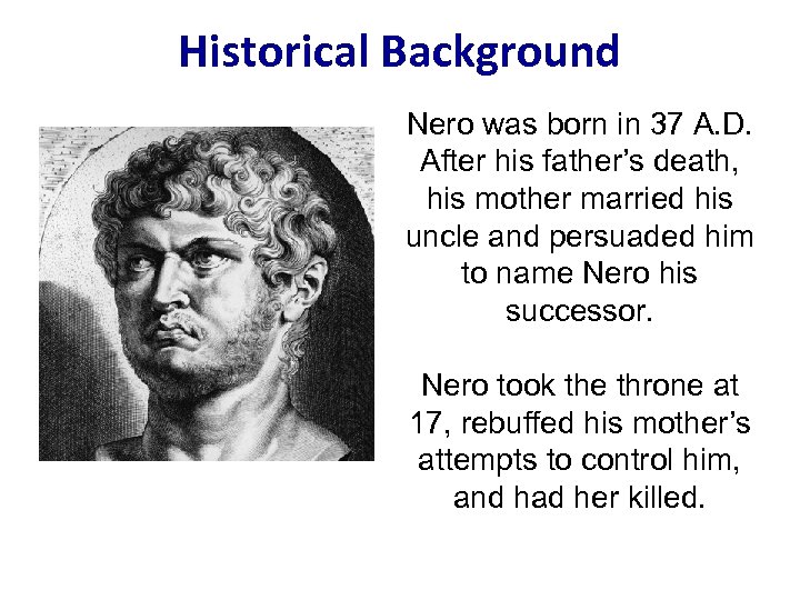 Historical Background Nero was born in 37 A. D. After his father’s death, his