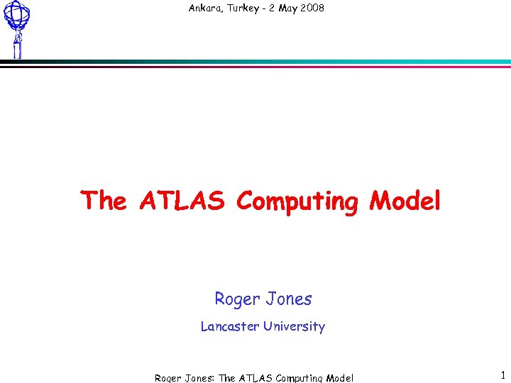 Ankara, Turkey - 2 May 2008 The ATLAS Computing Model Roger Jones Lancaster University