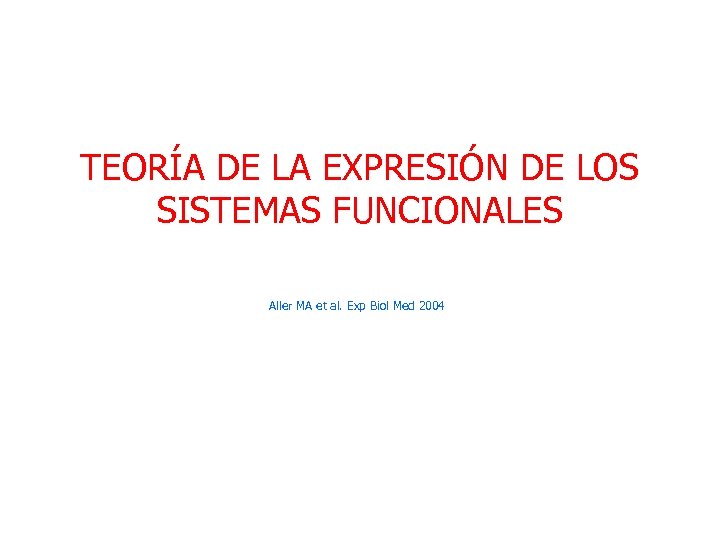 TEORÍA DE LA EXPRESIÓN DE LOS SISTEMAS FUNCIONALES Aller MA et al. Exp Biol
