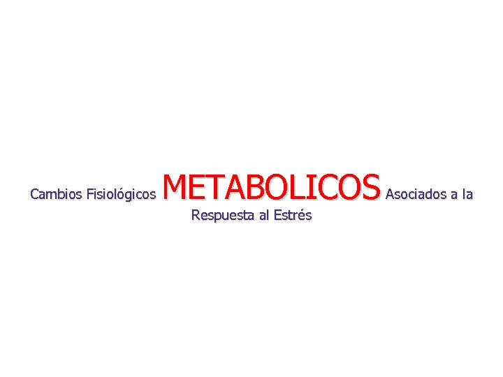 Cambios Fisiológicos METABOLICOS Asociados a la Respuesta al Estrés 