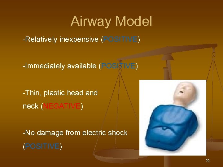 Airway Model -Relatively inexpensive (POSITIVE) -Immediately available (POSITIVE) -Thin, plastic head and neck (NEGATIVE)