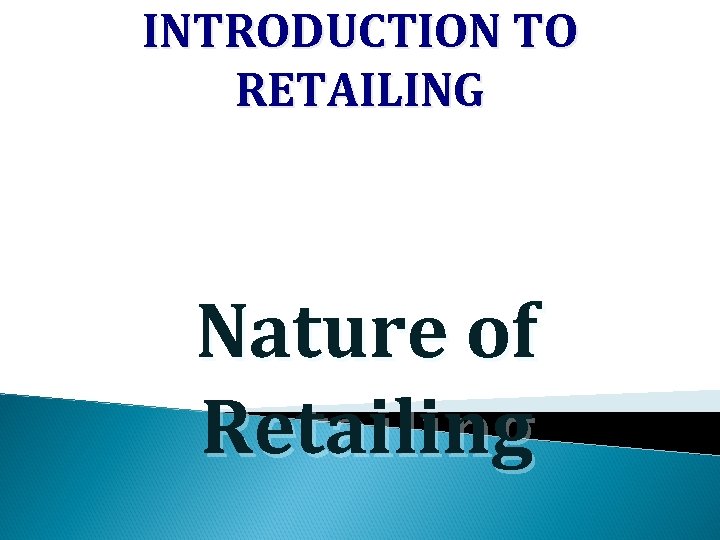 INTRODUCTION TO RETAILING Nature of Retailing 