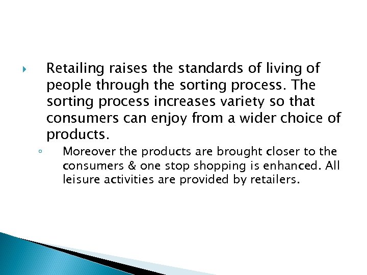  ◦ Retailing raises the standards of living of people through the sorting process.