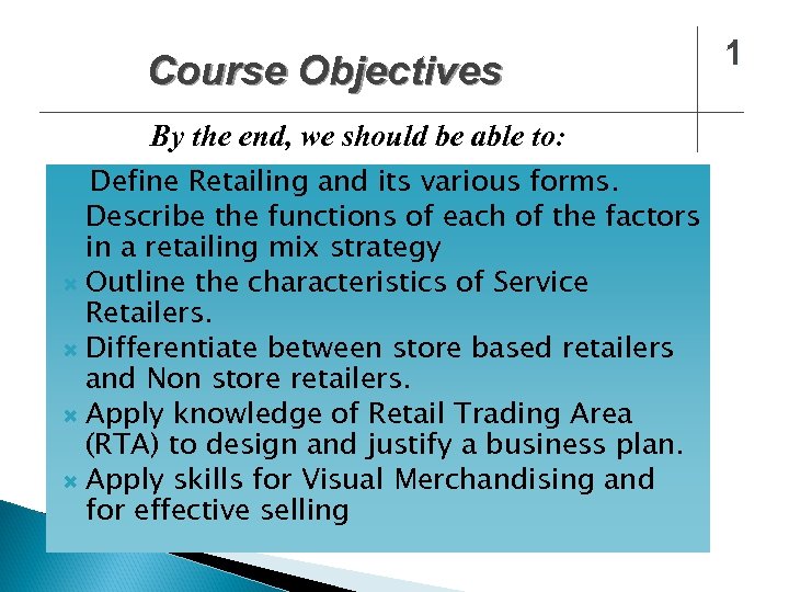 Course Objectives By the end, we should be able to: Define Retailing and its