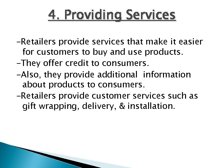 4. Providing Services -Retailers provide services that make it easier for customers to buy