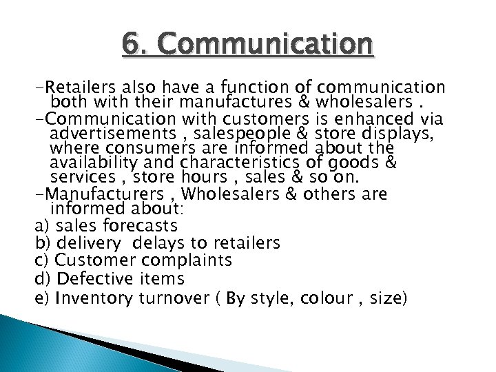 6. Communication -Retailers also have a function of communication both with their manufactures &