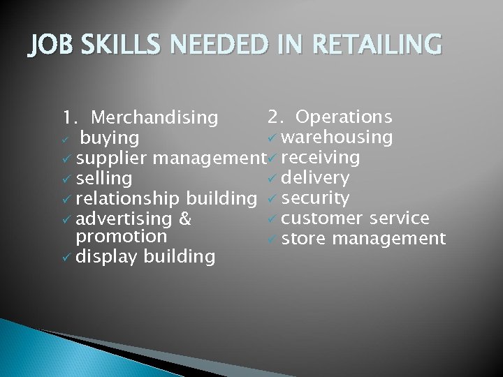 JOB SKILLS NEEDED IN RETAILING 2. Operations 1. Merchandising ü warehousing ü buying ü